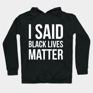 I SAID BLACK LIVE MATTER BLM Quote design Hoodie